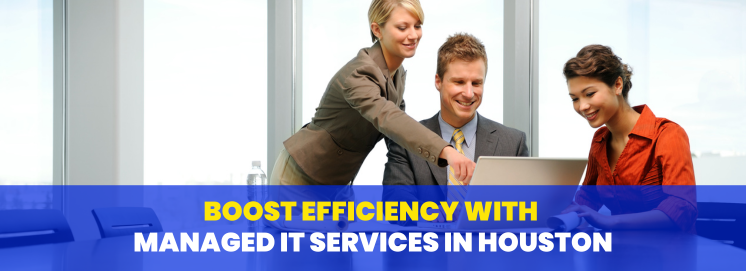 Boost Efficiency with Managed IT Services in Houston
